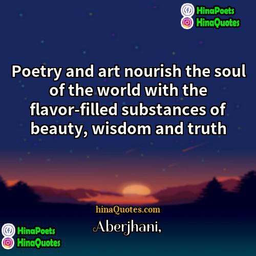 Aberjhani Quotes | Poetry and art nourish the soul of